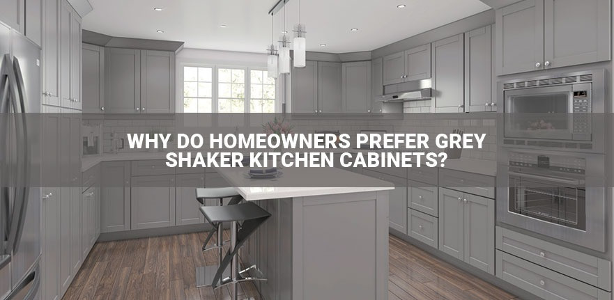 Why Do Homeowners Prefer Grey Shaker Kitchen Cabinets?