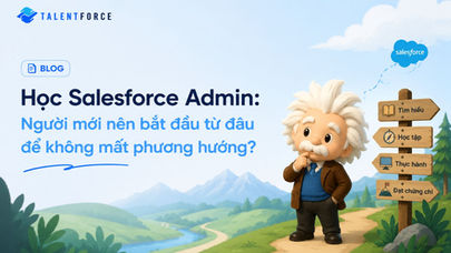 Học Salesforce Admin: Người mới nên bắt đầu từ đâu để không mất phương hướng?