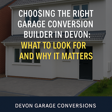 Choosing the right garage conversion builder in devon. What to look for what why it matters.