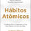 Thumbnail: Hábitos atômicos: Um método fácil e comprovado de criar bons hábitos