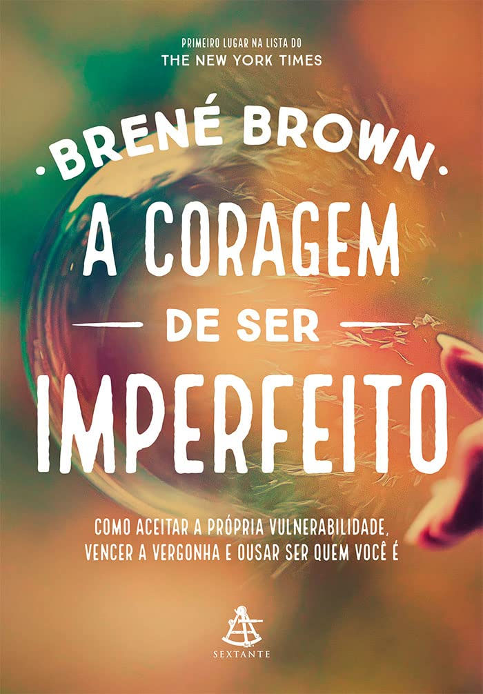 A coragem de ser imperfeito: Como aceitar a própria vulnerabilidade, vencer...