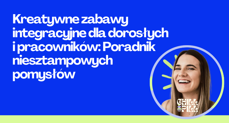 Kreatywne zabawy integracyjne dla dorosłych i pracowników: Poradnik niesztampowych pomysłów