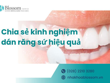 CHIA SẺ KINH NGHIỆM DÁN RĂNG SỨ LAMIFILM TẠI NHA KHOA BLOSSOM