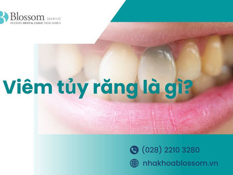 VIÊM TỦY RĂNG LÀ GÌ? CÁC BIỆN PHÁP ĐIỀU TRỊ VIÊM TỦY