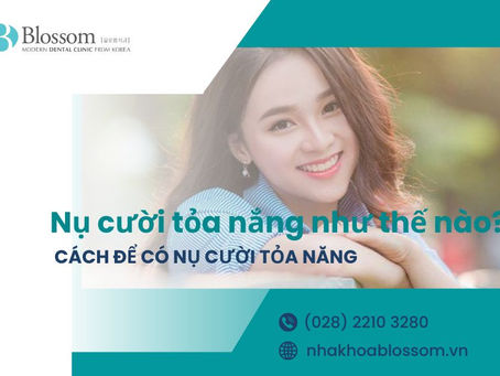 NỤ CƯỜI TỎA NẮNG LÀ NHƯ THẾ NÀO? PHƯƠNG PHÁP ĐỂ CÓ NỤ CƯỜI TỎA NẮNG