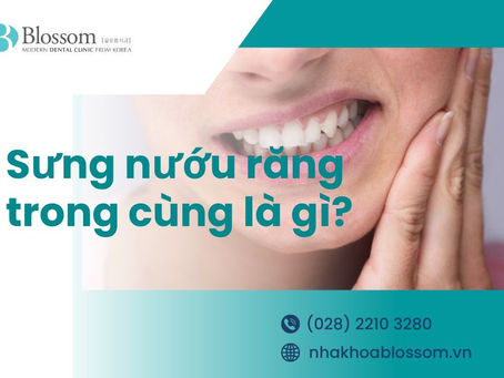 SƯNG NƯỚU RĂNG TRONG CÙNG. NGUYÊN NHÂN VÀ CÁCH ĐIỀU TRỊ