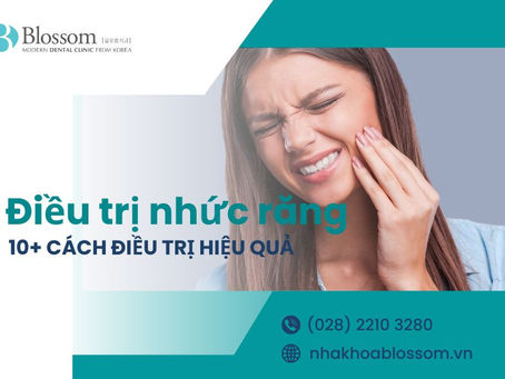 10 PHƯƠNG PHÁP ĐIỀU TRỊ NHỨC RĂNG HIỆU QUẢ TỪ NHA SĨ CHUYÊN KHOA