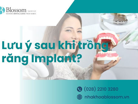 LƯU Ý SAU KHI TRỒNG RĂNG IMPLANT BẠN NÊN BIẾT