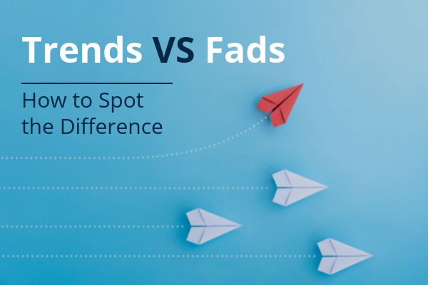 Trends Vs Fads