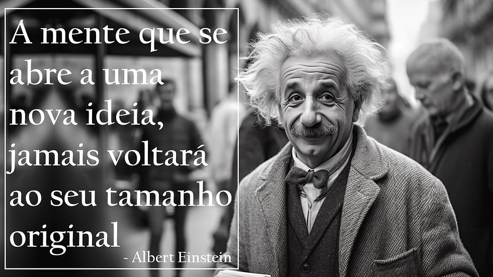 A mente que se abre a uma nova ideia, jamais voltará ao seu tamanho original. Frase de Albert Einstein.