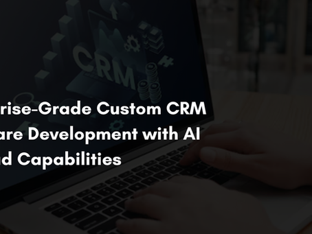 Enterprise-Grade Custom CRM Software Development with AI & Cloud Capabilities