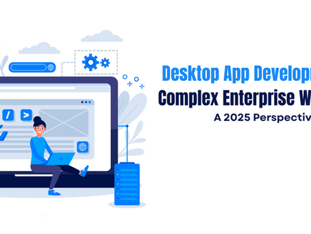 Desktop App Development for Complex Enterprise Workflows: A 2025 Perspective