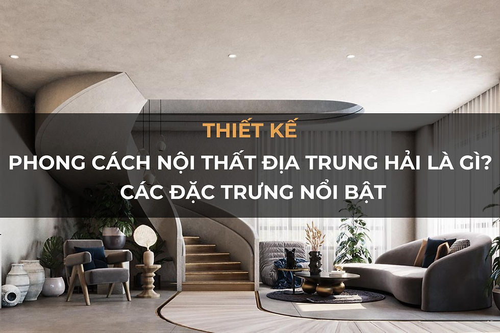 Phong cách nội thất Địa Trung Hải là gì? 8 đặc trưng nổi bật