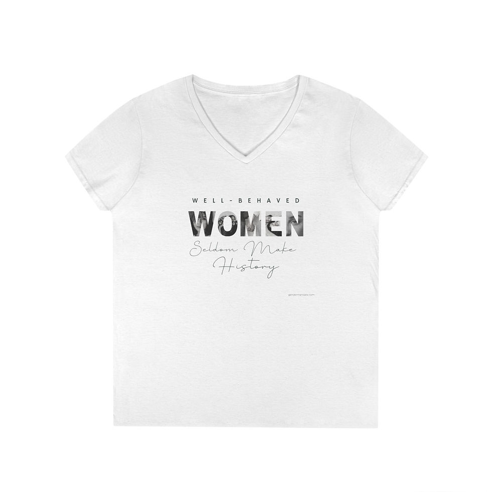 Well Behaved Women Seldom Make History V-Neck T-Shirt