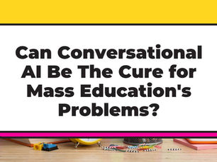 Can Conversational AI Be The Cure for Mass Education's Problems?