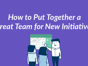 How to Put Together a Great Team for New Initiatives