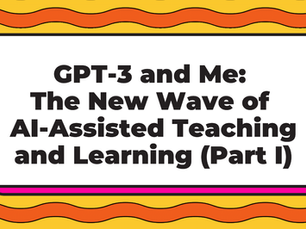 GPT-3 and Me: The New Wave of AI-Assisted Teaching and Learning (Part I)