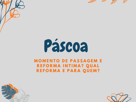 Páscoa, momento de passagem e reforma intima? Qual reforma e para quem?