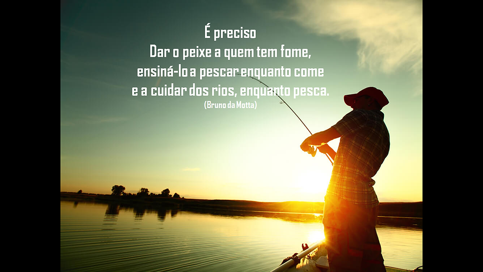 “Não dar o peixe, mas ensinar a pescar”