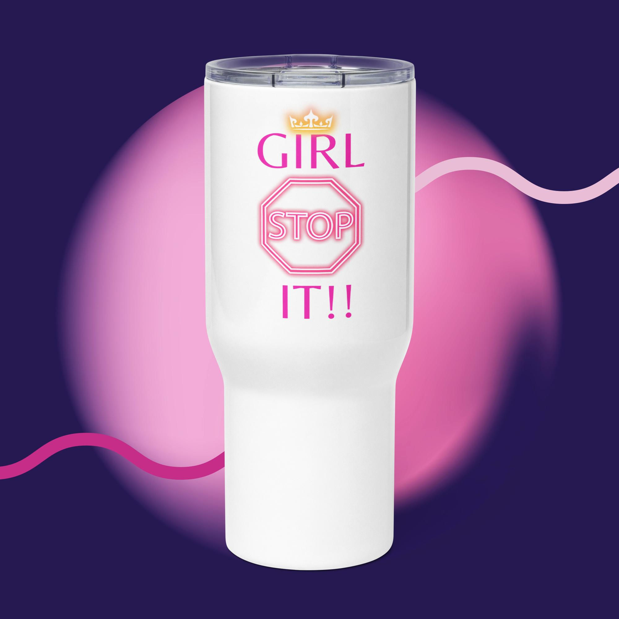 Girl Stop It Travel Mug With A Handle