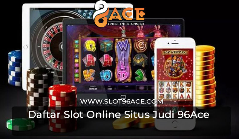Daftar Slot Online Situs Judi 96Ace