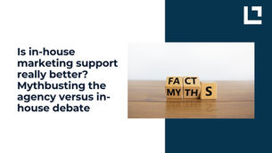 Is in-house marketing support really better? Mythbusting the agency versus in-house debate