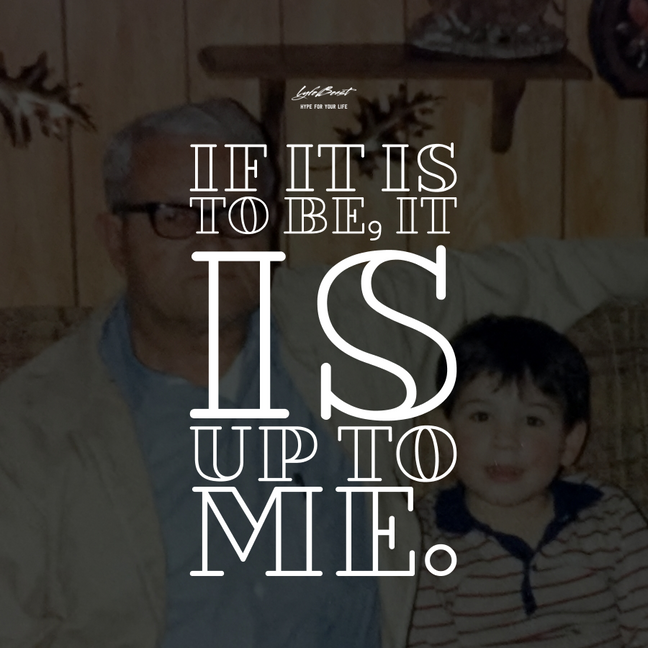 If it is to be, it is up to me.....