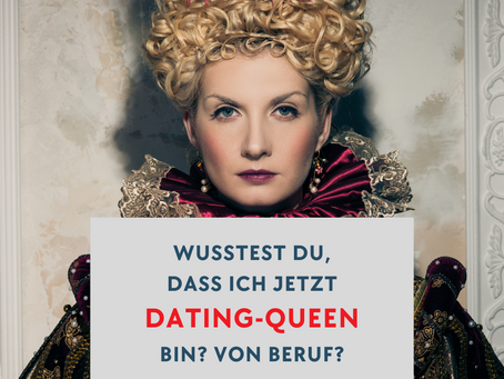 Wusstest du, dass ich jetzt Dating-Queen bin? Von Beruf?