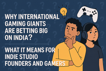 Why International Gaming Giants Are Betting Big on India - What it Means for Indie Studio Founders and Gamers