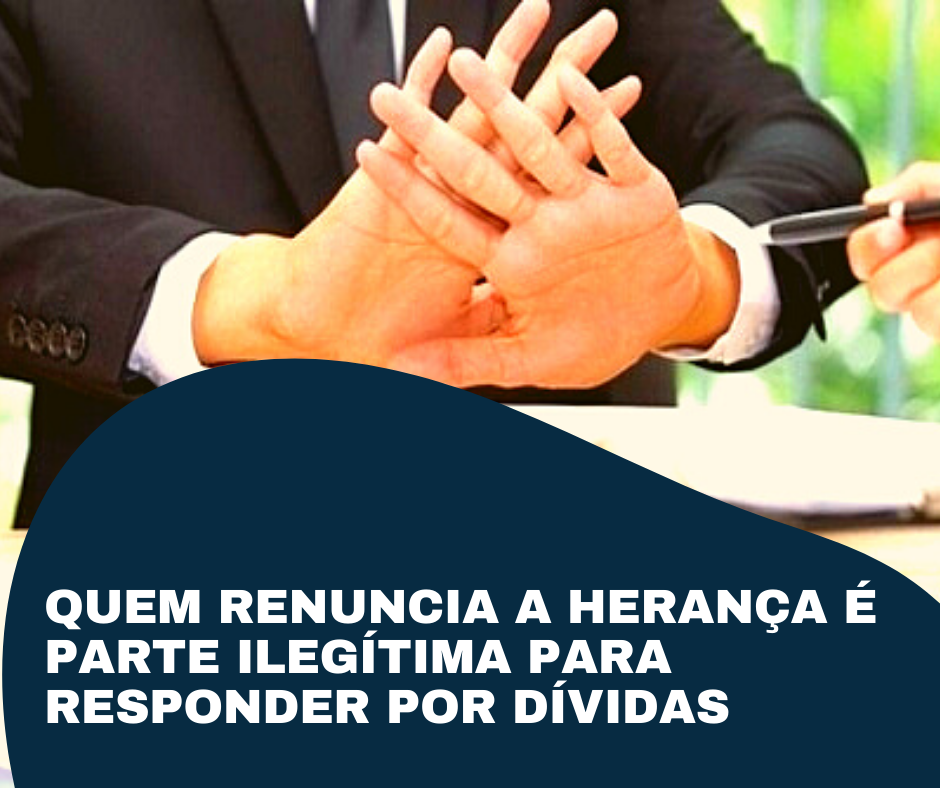 Quem renuncia a herança é parte ilegítima para responder por dívidas do falecido