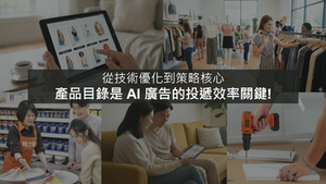 從技術優化到策略核心 : 產品目錄是 AI 廣告的投遞效率關鍵!