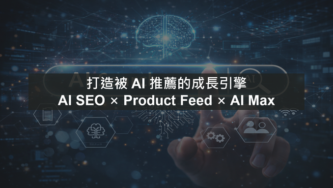 打造被 AI 推薦的成長引擎 : AI SEO x Product Feed x AI Max