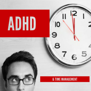 ADHD and Time Management: Time Blind and Now vs. Not Now