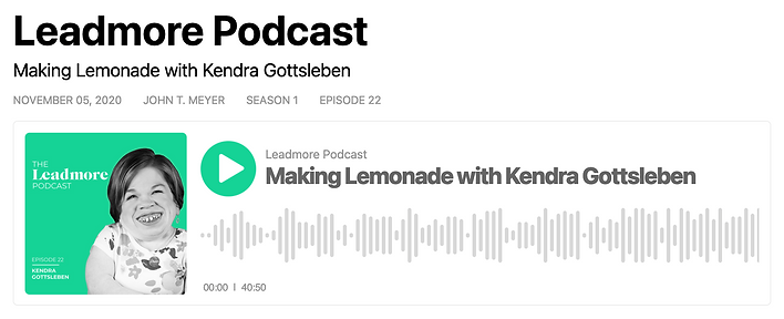 Image of text that says 'Leadmore Podcast Making Lemonade with Kendra Gottsleben November 05, 2020 John T. Meyer Season 1 Episode 22'