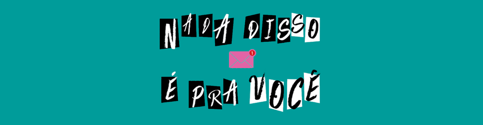 Nada disso é pra você