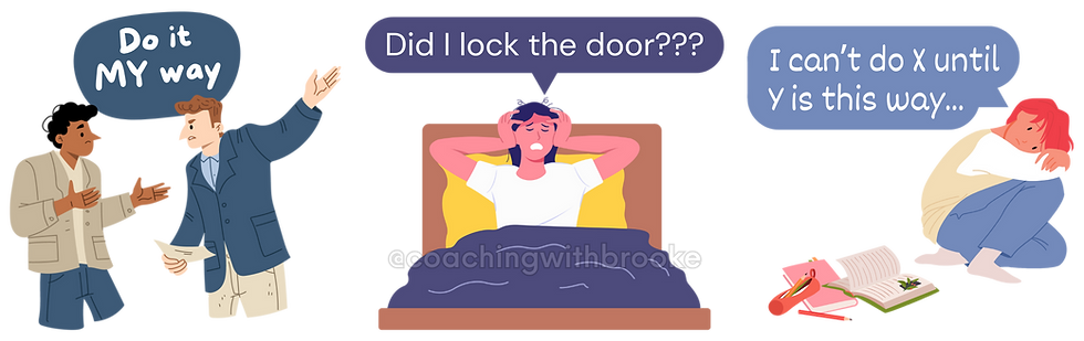 A boss tells a person that they need to “Do it MY way", a woman sits up in bed stressed wondering “Did I lock the door???”, a teen looks at their homework and says “I can’t do X until Y is this way…”