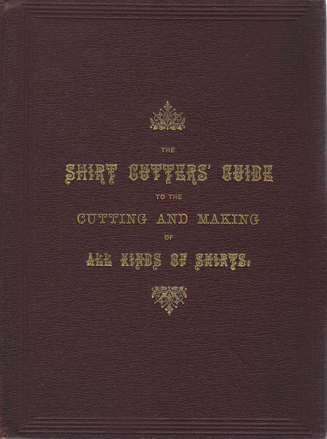 The Shirt Cutter's Guide to the Cutting and Making of All Kinds of Shirts