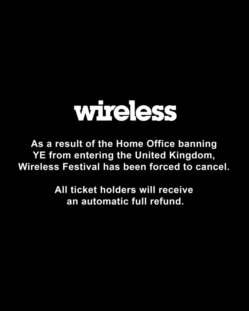 Text on a black background: Wireless Festival has been cancelled because YE has been banned from entering the United Kingdom. Ticket holders will receive a full refund.