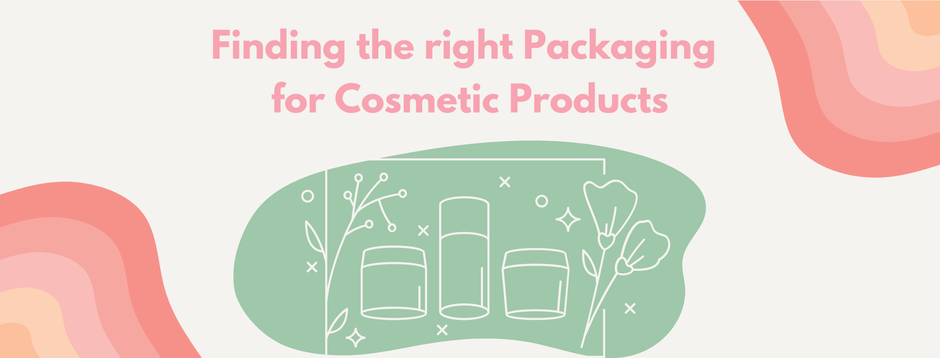Finding the right Packaging for Cosmetic Products