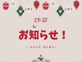 EP-57 お知らせ！ I have news!