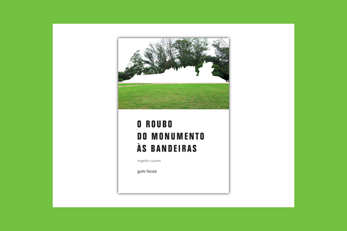 GUTO LACAZ - O ROUBO DO MONUMENTO ÀS BANDEIRAS TRAGÉDIA RUPESTRE