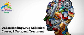 Understanding Drug Addiction: Causes, Effects, and Treatment