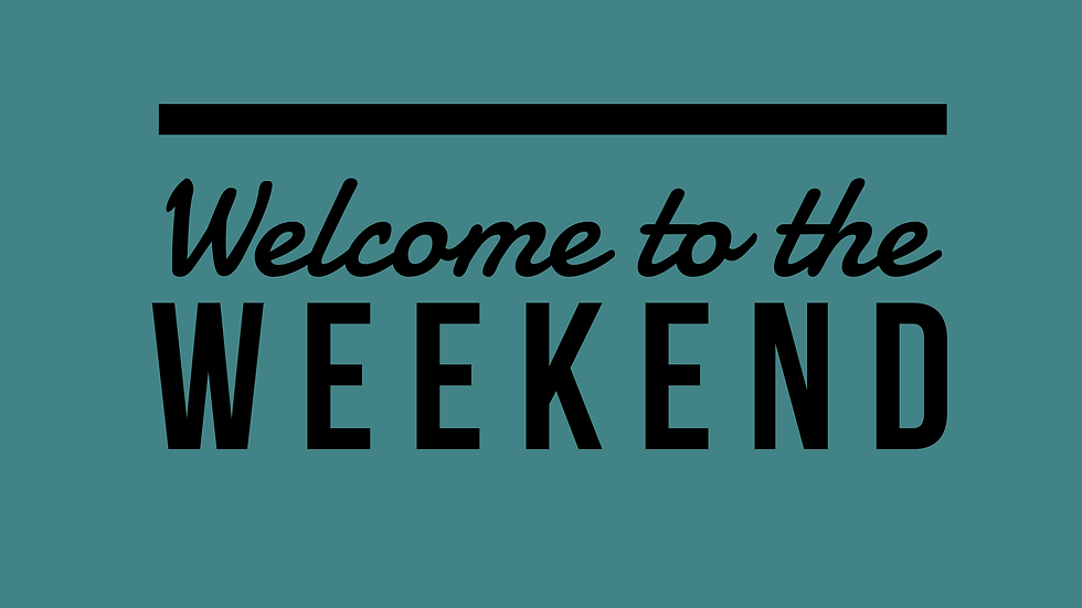 Welcome to the weekend 05.21.2021