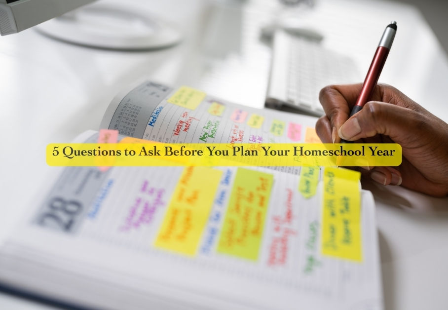 5 Questions to Ask Before You Plan Your Homeschool Year