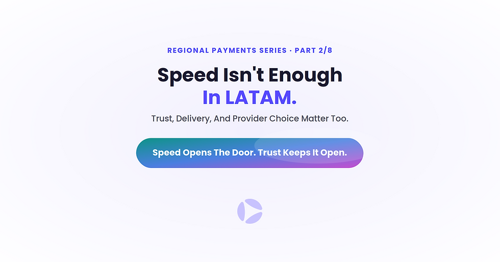 "Speed Isn't Enough In LATAM." graphic for Part 2 of the Regional Payments Series, with the line "Speed Opens The Door. Trust Keeps It Open."