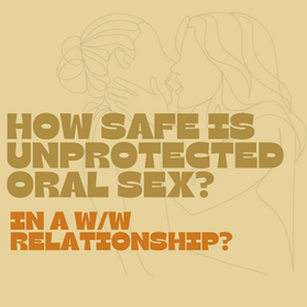 How safe is unprotected oral sex in a w/w relationship?