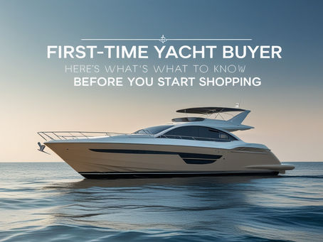 First-Time Yacht Buyer? Here’s What to Know Before You Start Shopping