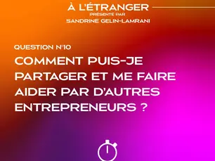 Entreprendre à l’Étranger : "Comment puis-je partager et me faire aider par d’autres entrepreneurs ?"
