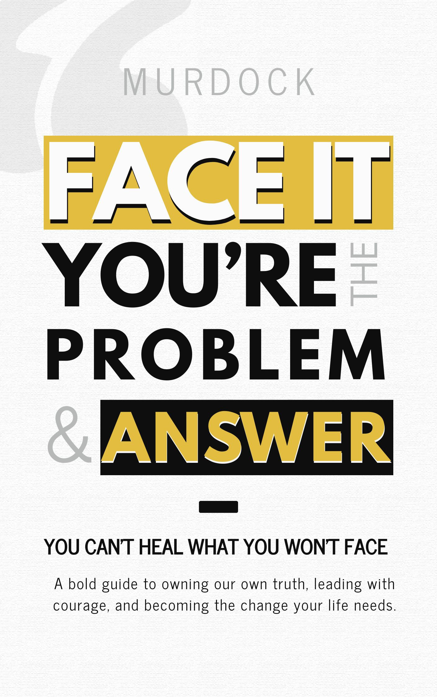 FACE IT YOUR THE PROBLEM & ANSWER