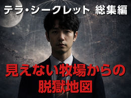 テラ・シークレット　銀河の記憶と 見えない牧場からの脱獄地図